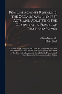Produktbild: Reasons Against Repealing the Occasional, and Test Acts, and Admitting the Dissenters to Places of Trust and Power: Occasion'd by Reading the 6th Chap