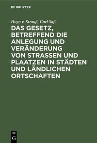 Produktbild: Das Gesetz, betreffend die Anlegung und Ver&auml;nderung von Stra&szlig;en und Plaatzen in St&auml;dten und l&auml;ndlichen Ortschaften