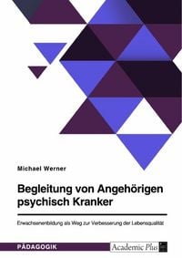 Produktbild: Begleitung von Angeh&ouml;rigen psychisch Kranker. Erwachsenenbildung als Weg zur Verbesserung der Lebensqualit&auml;t
