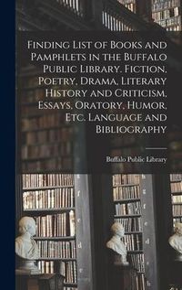 Produktbild: Finding List of Books and Pamphlets in the Buffalo Public Library. Fiction, Poetry, Drama, Literary History and Criticism, Essays, Oratory, Humor, Etc