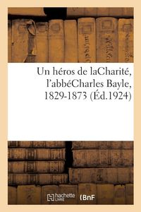 Produktbild: Un h&eacute;ros de laCharit&eacute;, l'abb&eacute;Charles Bayle, 1829-1873