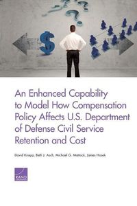 Produktbild: An Enhanced Capability to Model How Compensation Policy Affects U.S. Department of Defense Civil Service Retention and Cost