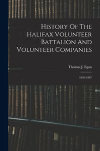 Produktbild: History Of The Halifax Volunteer Battalion And Volunteer Companies: 1859-1887