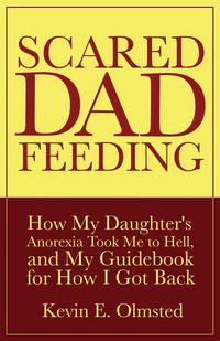 Produktbild: Scared Dad Feeding - How My Daughter's Anorexia took Me to Hell, and My Guidebook for How I Got Back
