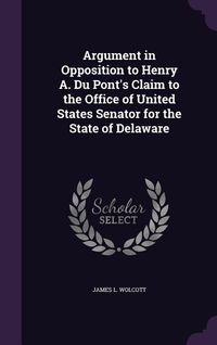 Produktbild: Argument in Opposition to Henry A. Du Pont's Claim to the Office of United States Senator for the State of Delaware