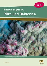 Biologie begreifen: Pilze und Bakterien Astrid Wasmann