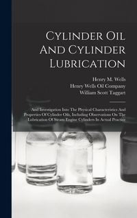 Produktbild: Cylinder Oil And Cylinder Lubrication: And Investigation Into The Physical Characteristics And Properties Of Cylinder Oils, Including Observations On
