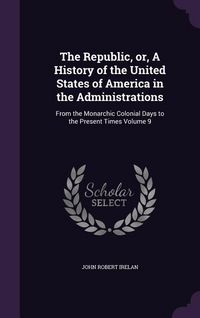 Produktbild: The Republic, or, A History of the United States of America in the Administrations
