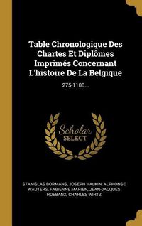 Produktbild: Table Chronologique Des Chartes Et Dipl&ocirc;mes Imprim&eacute;s Concernant L'histoire De La Belgique