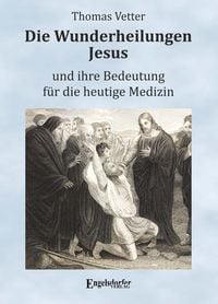 Produktbild: Die Wunderheilungen Jesus und ihre Bedeutung f&uuml;r die heutige Medizin