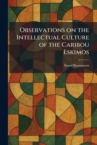 Produktbild: Observations on the Intellectual Culture of the Caribou Eskimos