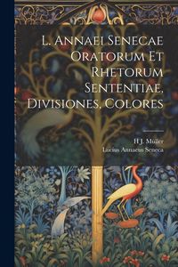 Produktbild: L. Annaei Senecae Oratorum Et Rhetorum Sententiae, Divisiones, Colores