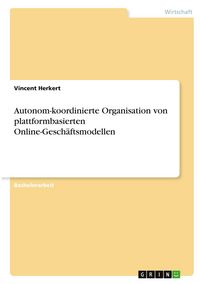 Produktbild: Autonom-koordinierte Organisation von plattformbasierten Online-Gesch&auml;ftsmodellen