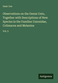 Produktbild: Observations on the Genus Unio, Together with Descriptions of New Species in the Families Unionidae, Colimacea and Melanina