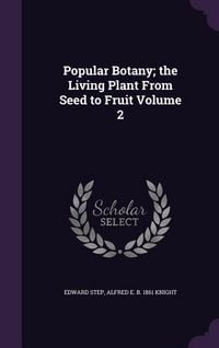 Produktbild: Popular Botany; the Living Plant From Seed to Fruit Volume 2