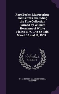 Produktbild: Rare Books, Manuscripts and Letters, Including the Fine Collection Formed by William Hermann of White Plains, N.Y. ... to be Sold March 18 and 19, 190