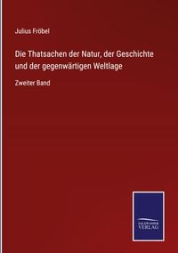Produktbild: Die Thatsachen der Natur, der Geschichte und der gegenw&auml;rtigen Weltlage