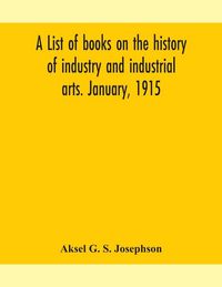 Produktbild: A List Of Books On The History Of Industry And Industrial Arts. January, 1915