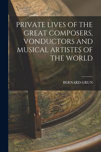 Produktbild: Private Lives of the Great Composers, Vonductors and Musical Artistes of the World