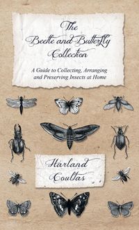 Produktbild: Beetle and Butterfly Collection - A Guide to Collecting, Arranging and Preserving Insects at Home