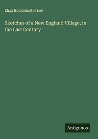 Produktbild: Sketches of a New England Village, in the Last Century