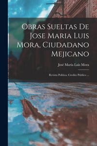 Produktbild: Obras Sueltas De Jose Maria Luis Mora, Ciudadano Mejicano