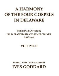 Produktbild: A Harmony of the Four Gospels in Delaware; The translation by Ira D. Blanchard and James Conner (1837-1839) Volume II