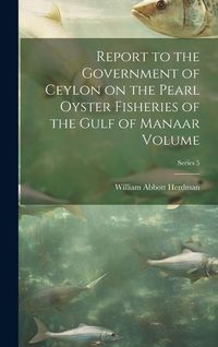 Produktbild: Report to the Government of Ceylon on the Pearl Oyster Fisheries of the Gulf of Manaar Volume; Series 5