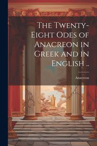 Produktbild: The Twenty-eight Odes of Anacreon in Greek and in English ..