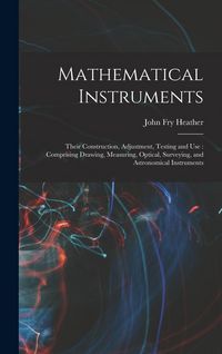 Produktbild: Mathematical Instruments: Their Construction, Adjustment, Testing and Use: Comprising Drawing, Measuring, Optical, Surveying, and Astronomical I