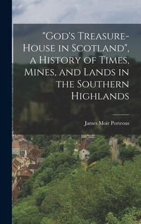 Produktbild: "God's Treasure-House in Scotland", a History of Times, Mines, and Lands in the Southern Highlands