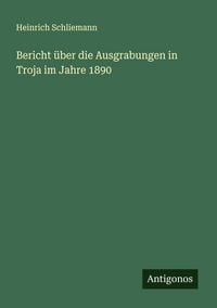 Produktbild: Bericht &uuml;ber die Ausgrabungen in Troja im Jahre 1890