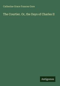 Produktbild: The Courtier. Or, the Days of Charles II