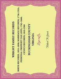 Produktbild: Wright Family Records, Buckingham County, Virginia, Births 1853-1896, Marriages 1758-1933, Personal Property Tax Lists 1782-1860, Census Records 1810-