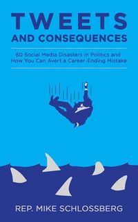 Produktbild: Tweets and Consequences 60 Social Media Disasters in Politics and How You Can Avert a Career Ending Mistake