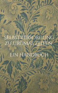 Produktbild: Selbstversorgung zu Uromas Zeiten - Ein Handbuch