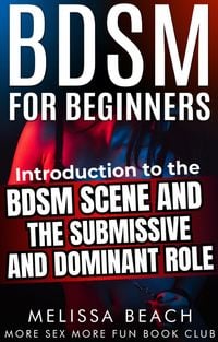 Produktbild: BDSM For Beginners: Introduction to the BDSM Scene and the Submissive and Dominant Role