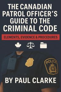 Produktbild: The Canadian Patrol Officer's Guide to the Criminal Code. Elements, Evidence & Procedures
