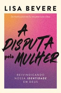 Produktbild: A disputa pela mulher: Reivindicando nossa identidade em Deus - Da mesma autora do devocional "Forte"