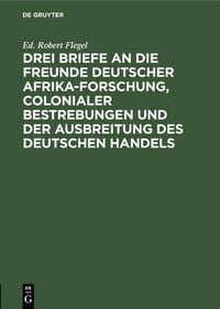 Produktbild: Drei Briefe an die Freunde deutscher Afrika-Forschung, colonialer Bestrebungen und der Ausbreitung des deutschen Handels