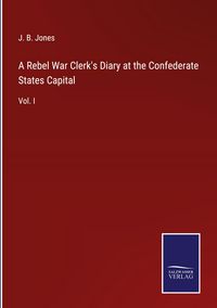 Produktbild: A Rebel War Clerk's Diary at the Confederate States Capital