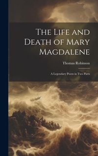 Produktbild: The Life and Death of Mary Magdalene: A Legendary Poem in Two Parts