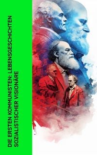 Produktbild: Die ersten Kommunisten: Lebensgeschichten sozialistischer Vision&auml;re