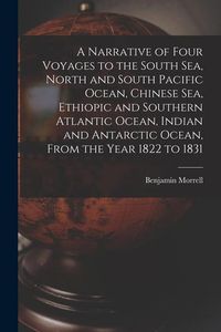 Produktbild: A Narrative of Four Voyages to the South Sea, North and South Pacific Ocean, Chinese Sea, Ethiopic and Southern Atlantic Ocean, Indian and Antarctic O