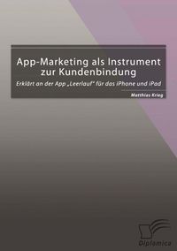 Produktbild: App-Marketing als Instrument zur Kundenbindung: Erkl&auml;rt an der App "Leerlauf" f&uuml;r das iPhone und iPad