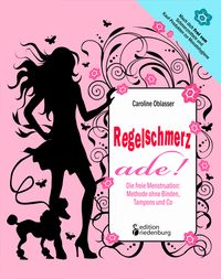 Produktbild: Regelschmerz ade! Die freie Menstruation: Methode ohne Binden, Tampons und Co