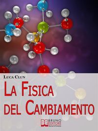 Produktbild: La Fisica del Cambiamento. Come Attuare il Cambiamento Attraverso la PNQ e il Modellamento della Realt&agrave;. (Ebook Italiano - Anteprima Gratis)