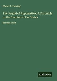 Produktbild: The Sequel of Appomattox: A Chronicle of the Reunion of the States