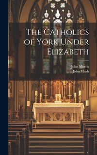 Produktbild: The Catholics of York Under Elizabeth