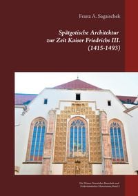 Produktbild: Spätgotische Architektur zur Zeit Kaiser Friedrichs III. (1415-1493)